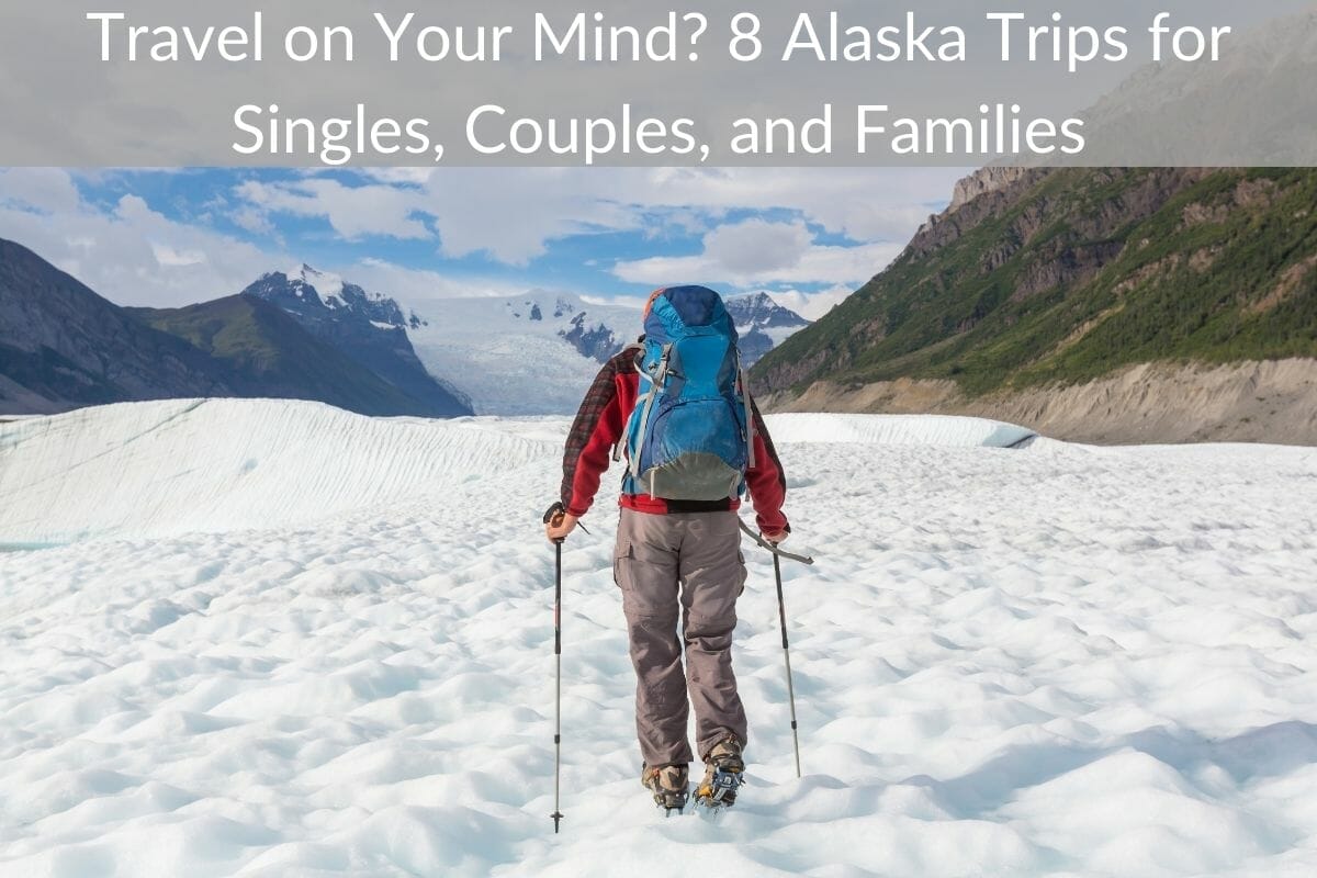 Is Alaska Good for a Singles, Couples and Families Vacation