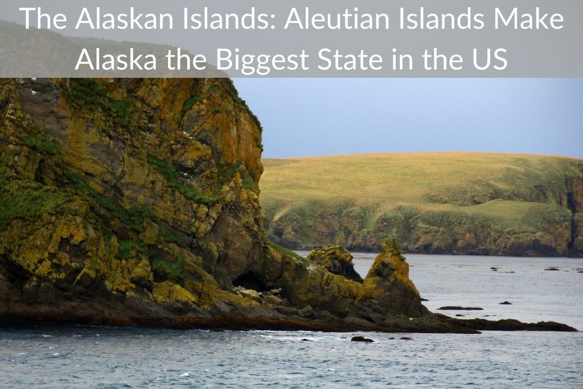 The Alaskan Islands How the Aleutian Islands Make Alaska the Biggest State in the US