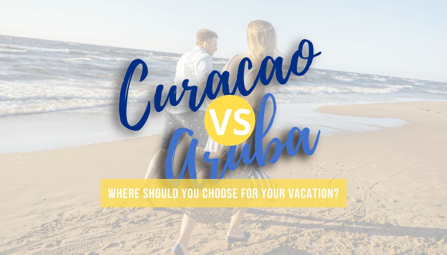 Curacao Vs. Aruba - Where Should You Choose for Your Vacation