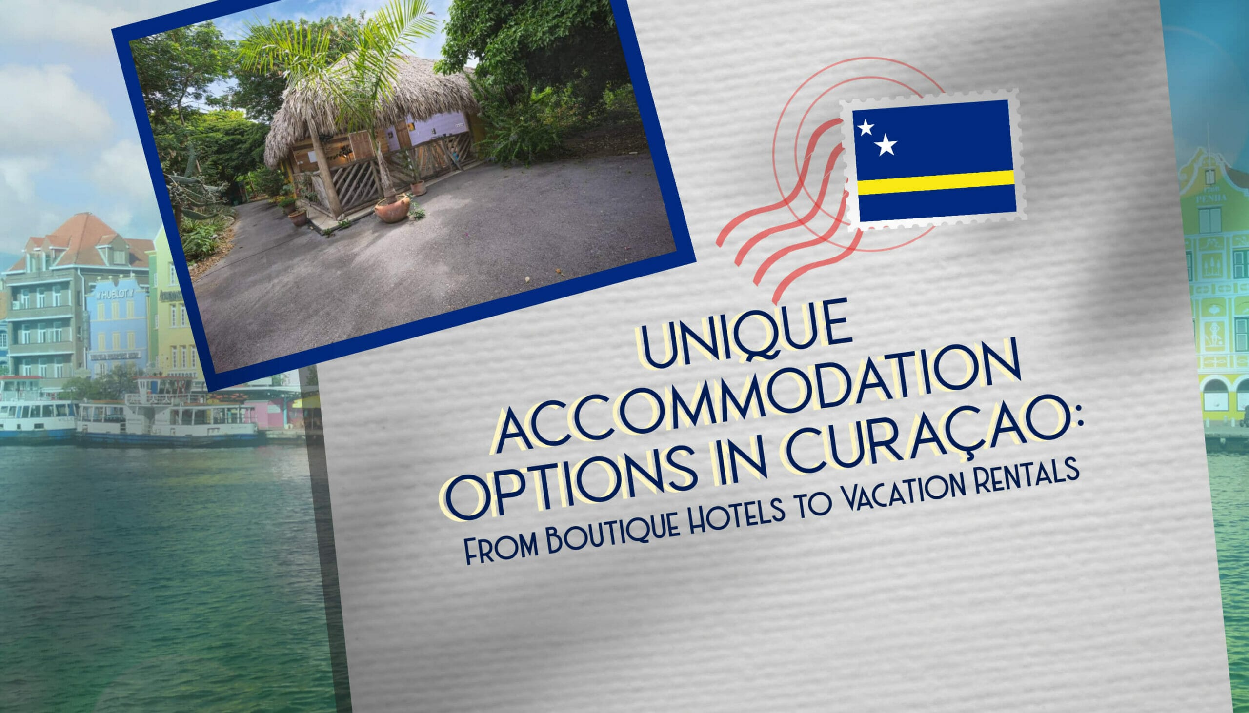 Unique Accommodation Options in Curaçao From Boutique Hotels to Vacation Rentals